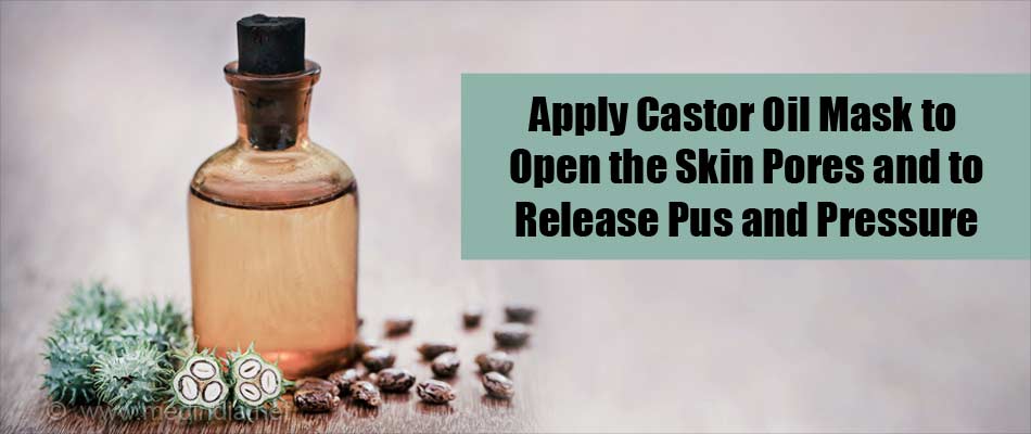 Apply Castor Oil Mask to Open the Skin Pores and to Release Pus and Pressure